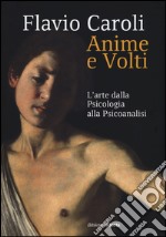 Anime e volti. L`arte dalla psicologia alla psicoanalisi. Ediz. illustrata libro usato