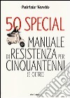 50 special. Manuale di resistenza per cinquantenni (e oltre) libro