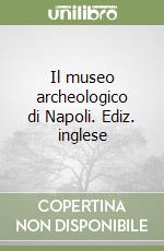 Il museo archeologico di Napoli. Ediz. inglese libro