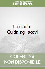 Ercolano. Guida agli scavi