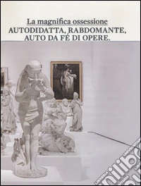 La magnifica ossessione. Catalogo della mostra (Rovereto, 26 ottobre 2012-16 febbraio 2014). Ediz. illustrata libro