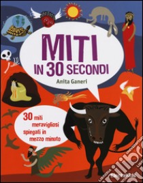 Miti in 30 secondi. Ediz. illustrata, Anita Ganeri, Mondadori Electa