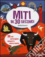 Miti in 30 secondi. Ediz. illustrata libro