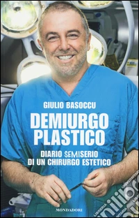 Demiurgo plastico. Diario semiserio di un chirurgo estetico libro