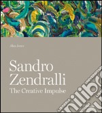 Sandro Zendralli. The creative impulse. Ediz. illustrata