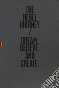 The rebel journey: Dream-Believe-Create. Ediz. illustrata libro