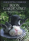 Buon gardening! Coltivare piante e fiori in terrazzo e in giardino, utilizzarli in casa e in cucina. Ediz. illustrata libro