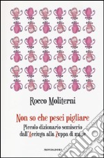 Non so che pesci pigliare. Piccolo dizionario semiserio dall'Acciuga alla Zuppa di mare libro