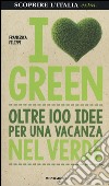 I love green. Oltre 100 idee per una vacanza nel verde libro