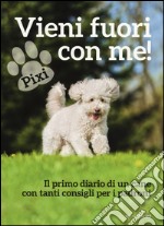 Vieni fuori con me! Il primo diario di un cane con tanti consigli per i padroni libro