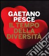 Gaetano Pesce. Il tempo della diversità. Catalogo della mostra (Roma, 26 giugno-5 ottobre 2014). Ediz. illustrata libro