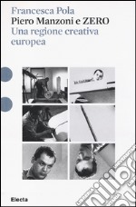 Piero Manzoni e ZERO. Una regione creativa europea. Ediz. illustrata libro