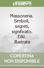 Massoneria. Simboli, segreti, significato. Ediz. illustrata libro