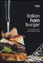 Italian ham burger. 50 ricette gourmet da preparare a casa libro