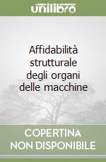 Affidabilità strutturale degli organi delle macchine libro