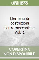 Elementi di costruzioni elettromeccaniche. Vol. 1