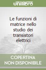 Le funzioni di matrice nello studio dei transistori elettrici libro