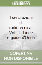 Esercitazioni di radiotecnica. Vol. 1: Linee e guide d'Onda libro