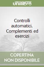 Controlli automatici. Complementi ed esercizi libro