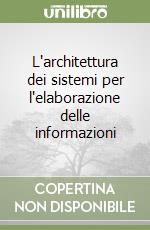 L'architettura dei sistemi per l'elaborazione delle informazioni (1) libro