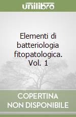 Elementi di batteriologia fitopatologica. Vol. 1