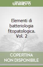 Elementi di batteriologia fitopatologica. Vol. 2