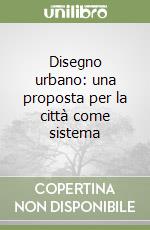 Disegno urbano: una proposta per la città come sistema