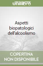 Aspetti biopatologici dell'alcoolismo libro