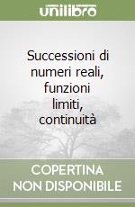 Successioni di numeri reali, funzioni limiti, continuità libro