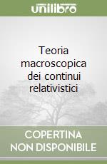 Teoria macroscopica dei continui relativistici libro