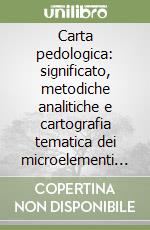 Carta pedologica: significato, metodiche analitiche e cartografia tematica dei microelementi nei suoli