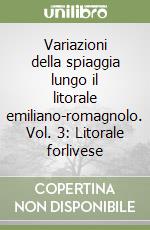 Variazioni della spiaggia lungo il litorale emiliano-romagnolo. Vol. 3: Litorale forlivese libro