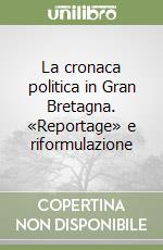 La cronaca politica in Gran Bretagna. «Reportage» e riformulazione libro