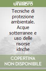 Tecniche di protezione ambientale. Acque sotterranee e uso delle risorse idriche libro