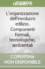 L'organizzazione dell'involucro edilizio. Componenti formali, tecnologiche, ambientali