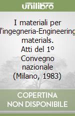 I materiali per l'ingegneria-Engineering materials. Atti del 1º Convegno nazionale (Milano, 1983) libro