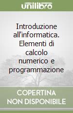 Introduzione all'informatica. Elementi di calcolo numerico e programmazione