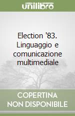 Election '83. Linguaggio e comunicazione multimediale libro