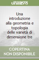 Una introduzione alla geometria e topologia delle varietà di dimensione tre libro