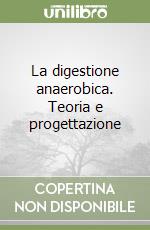 La digestione anaerobica. Teoria e progettazione