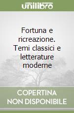 Fortuna e ricreazione. Temi classici e letterature moderne libro