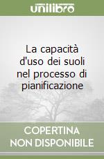 La capacità d'uso dei suoli nel processo di pianificazione libro