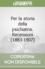 Per la storia della psichiatria. Recensioni (1883-1907)