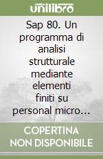 Sap 80. Un programma di analisi strutturale mediante elementi finiti su personal micro computer libro