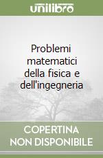 Problemi matematici della fisica e dell'ingegneria libro