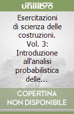 Esercitazioni di scienza delle costruzioni. Vol. 3: Introduzione all'analisi probabilistica delle strutture libro