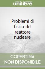 Problemi di fisica del reattore nucleare libro