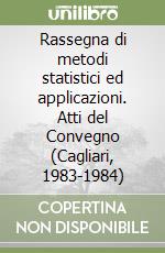 Rassegna di metodi statistici ed applicazioni. Atti del Convegno (Cagliari, 1983-1984) libro