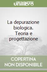 La depurazione biologica. Teoria e progettazione