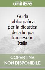 Guida bibliografica per la didattica della lingua francese in Italia libro